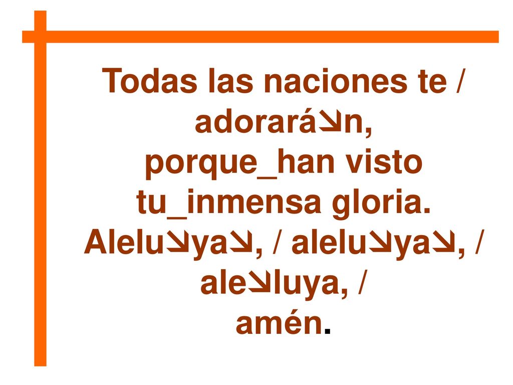 Todas las naciones te / adorarán, porque_han visto tu_inmensa gloria.