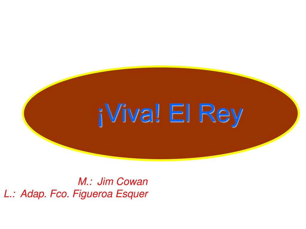 ¡Viva! El Rey M.: Jim Cowan L.: Adap. Fco. Figueroa Esquer