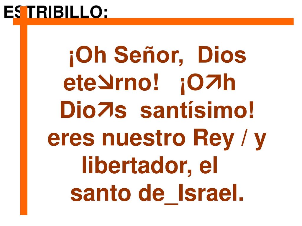 ¡Oh Señor, Dios eterno! ¡Oh eres nuestro Rey / y libertador, el