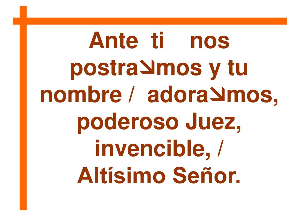 Ante ti nos postramos y tu poderoso Juez, invencible, /