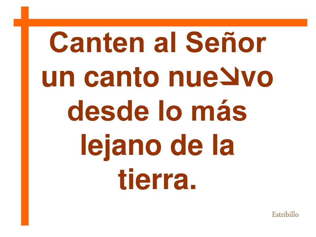 Canten al Señor un canto nuevo desde lo más lejano de la tierra.