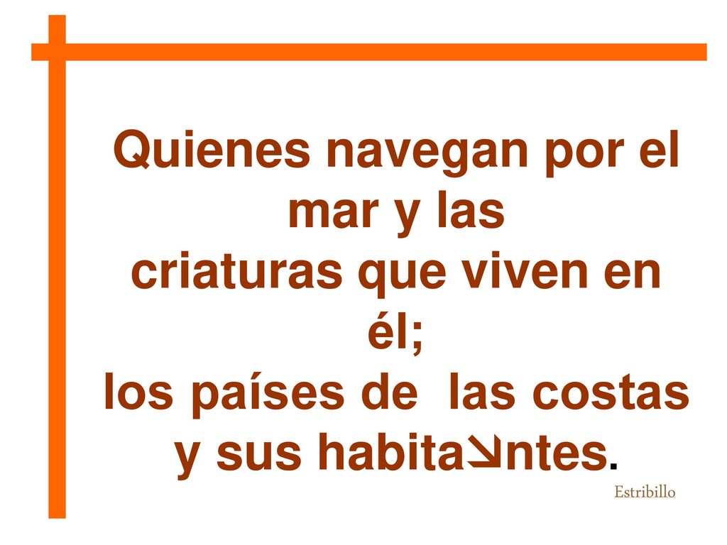 Quienes navegan por el mar y las criaturas que viven en él;