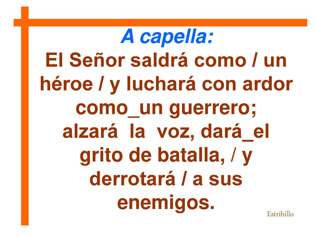 A capella: El Señor saldrá como / un héroe / y luchará con ardor como_un guerrero;