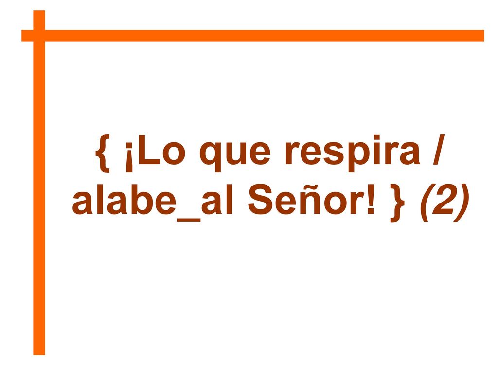 { ¡Lo que respira / alabe_al Señor! } (2)