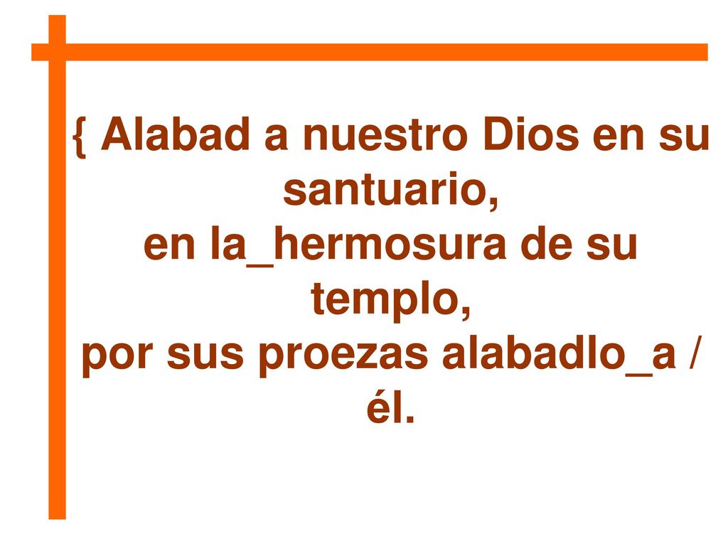 { Alabad a nuestro Dios en su santuario, en la_hermosura de su templo,