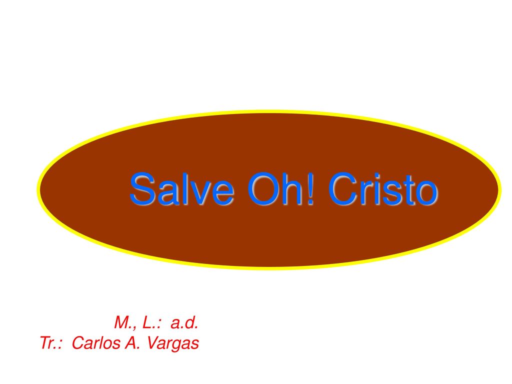 Salve Oh! Cristo M., L.: a.d. Tr.: Carlos A. Vargas
