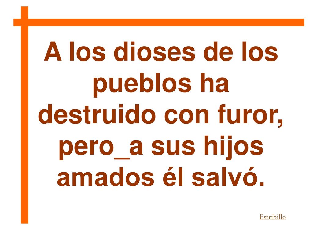 A los dioses de los pueblos ha destruido con furor,