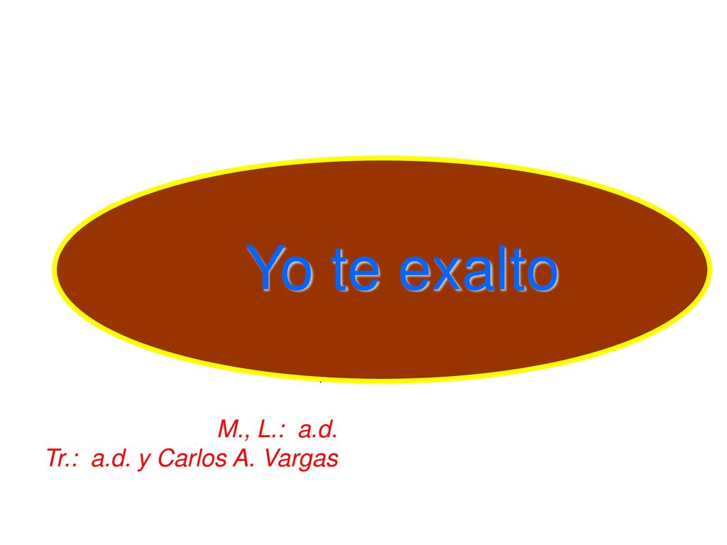 Yo te exalto (Sal 97:9) M., L.: a.d. Tr.: a.d. y Carlos A. Vargas