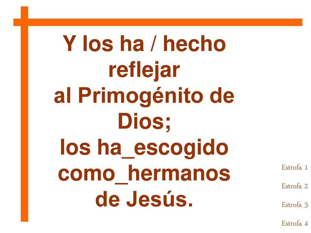 Y los ha / hecho reflejar al Primogénito de Dios;
