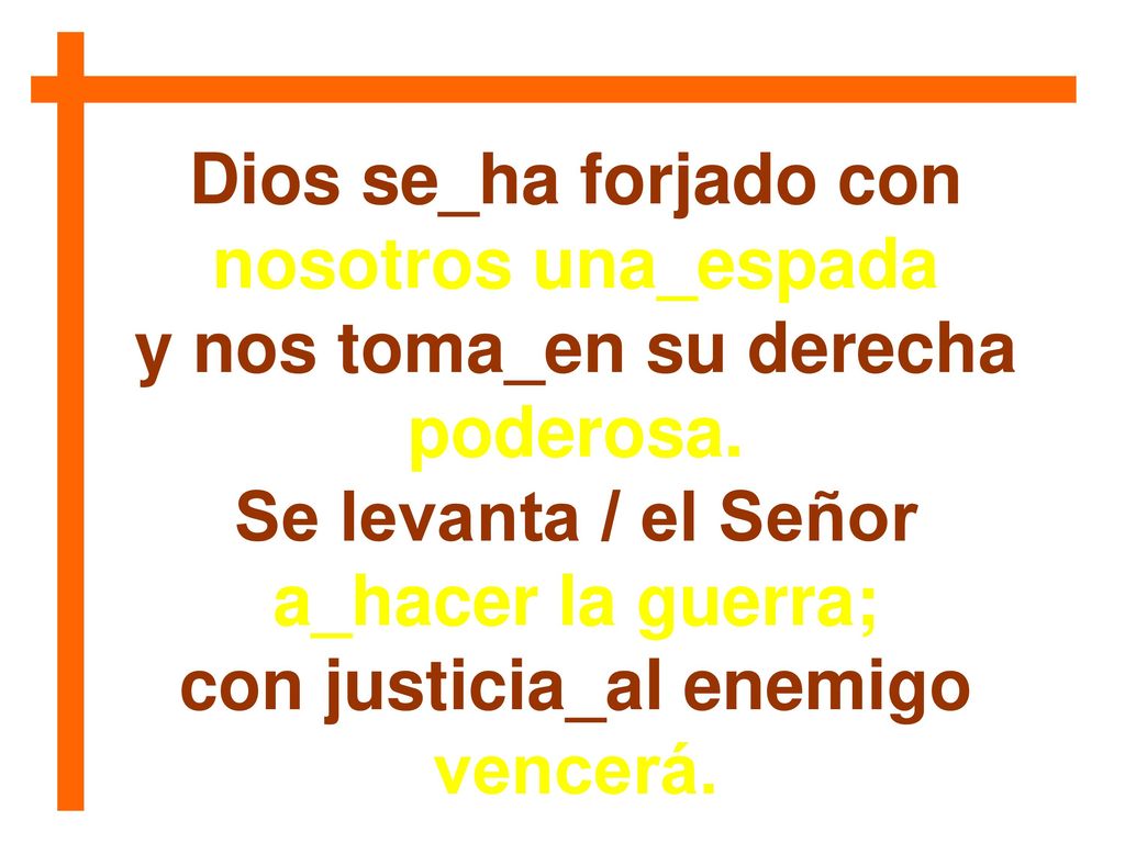 y nos toma_en su derecha con justicia_al enemigo