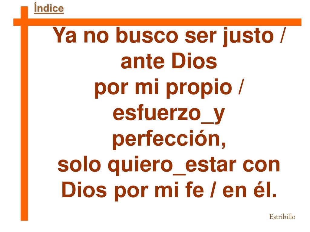 Ya no busco ser justo / ante Dios por mi propio / esfuerzo_y