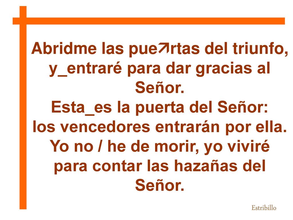 Abridme las puertas del triunfo, y_entraré para dar gracias al Señor.