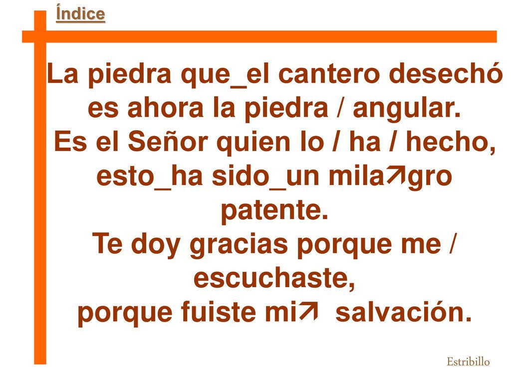 La piedra que_el cantero desechó es ahora la piedra / angular.