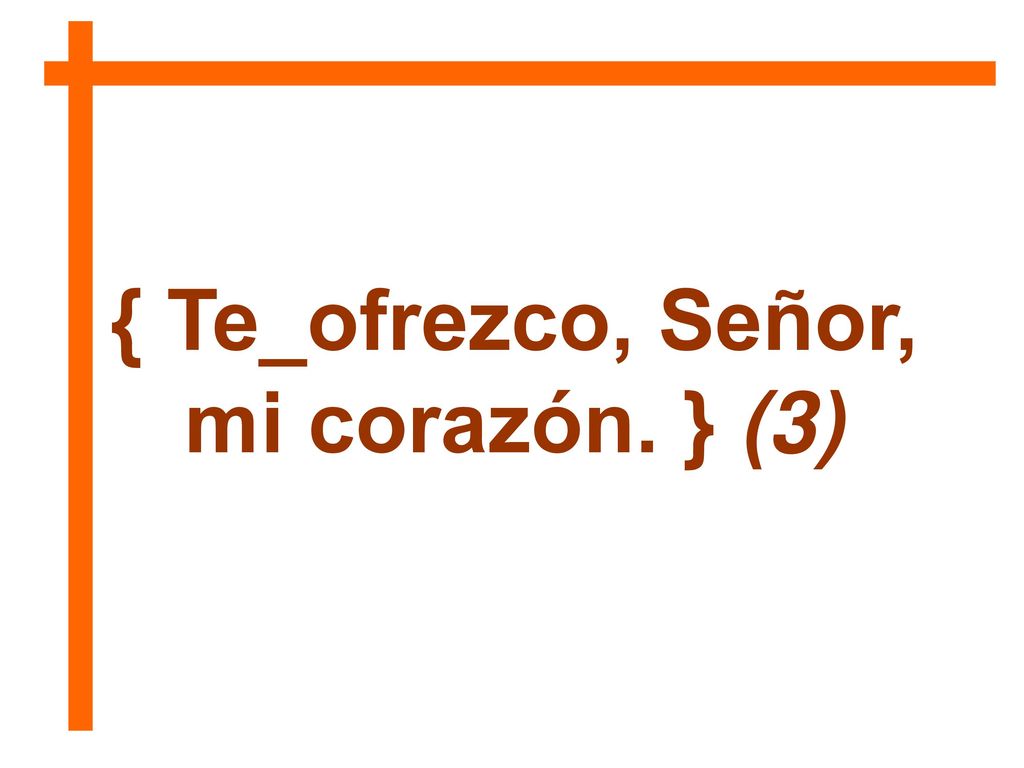 { Te_ofrezco, Señor, mi corazón. } (3)