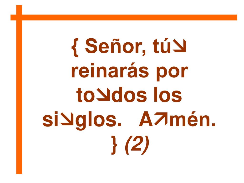 { Señor, tú reinarás por todos los siglos. Amén. } (2)