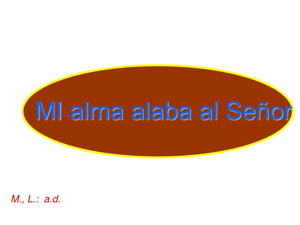 MI alma alaba al Señor (Lc. 1:46-49) M., L.: a.d.