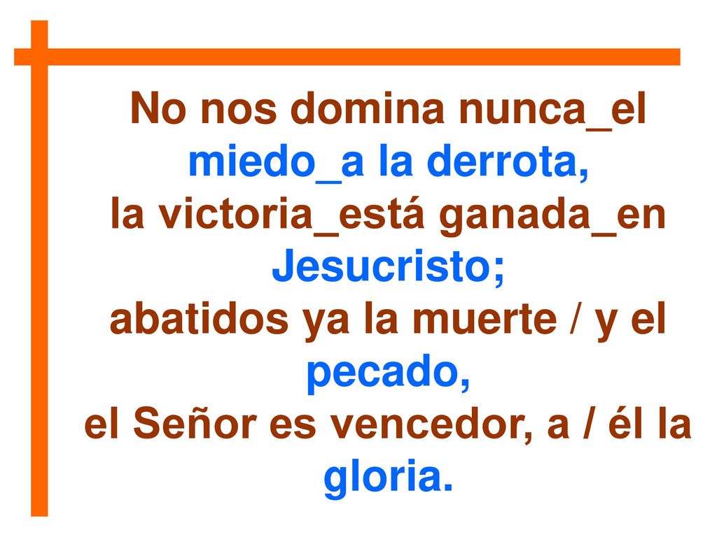 la victoria_está ganada_en Jesucristo; abatidos ya la muerte / y el