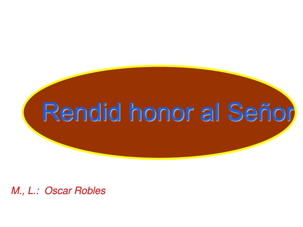 Rendid honor al Señor M., L.: Oscar Robles