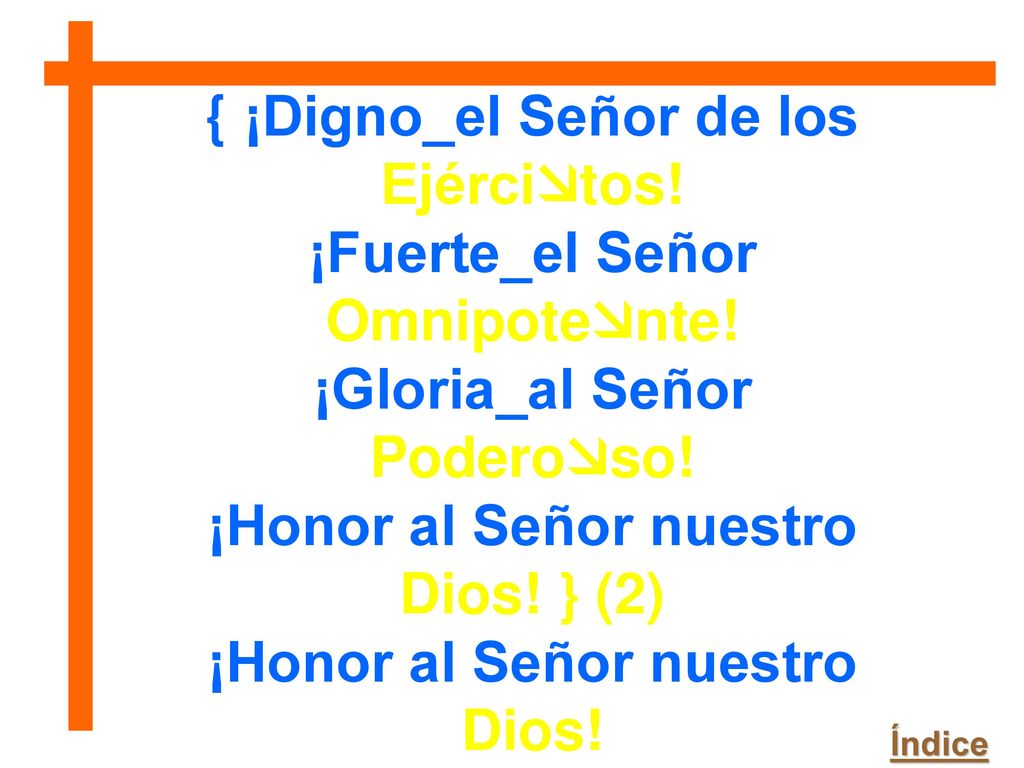 { ¡Digno_el Señor de los Ejércitos! ¡Fuerte_el Señor Omnipotente!