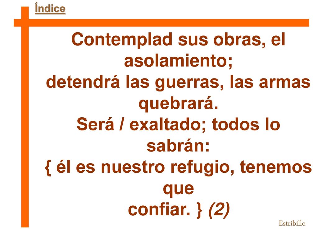 Contemplad sus obras, el asolamiento; detendrá las guerras, las armas