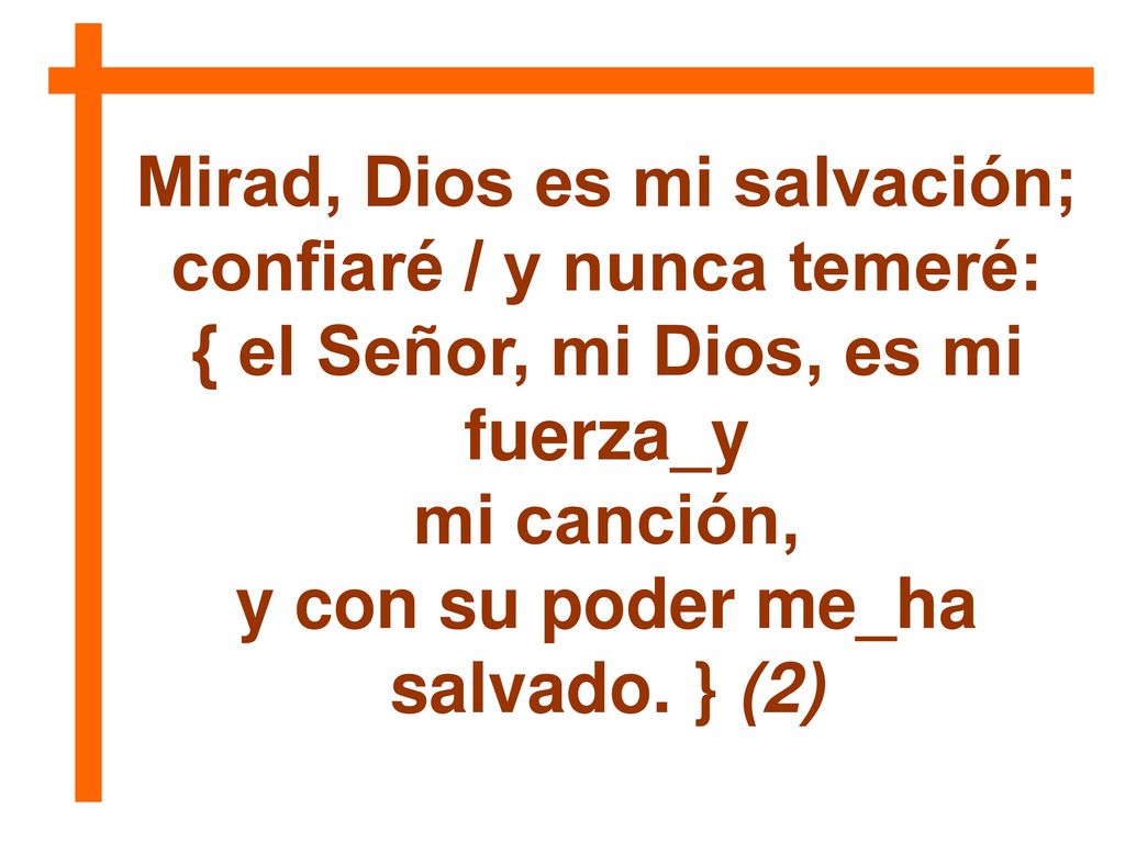 Mirad, Dios es mi salvación; confiaré / y nunca temeré: