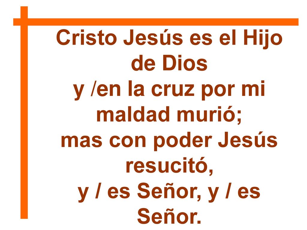 Cristo Jesús es el Hijo de Dios y /en la cruz por mi maldad murió;