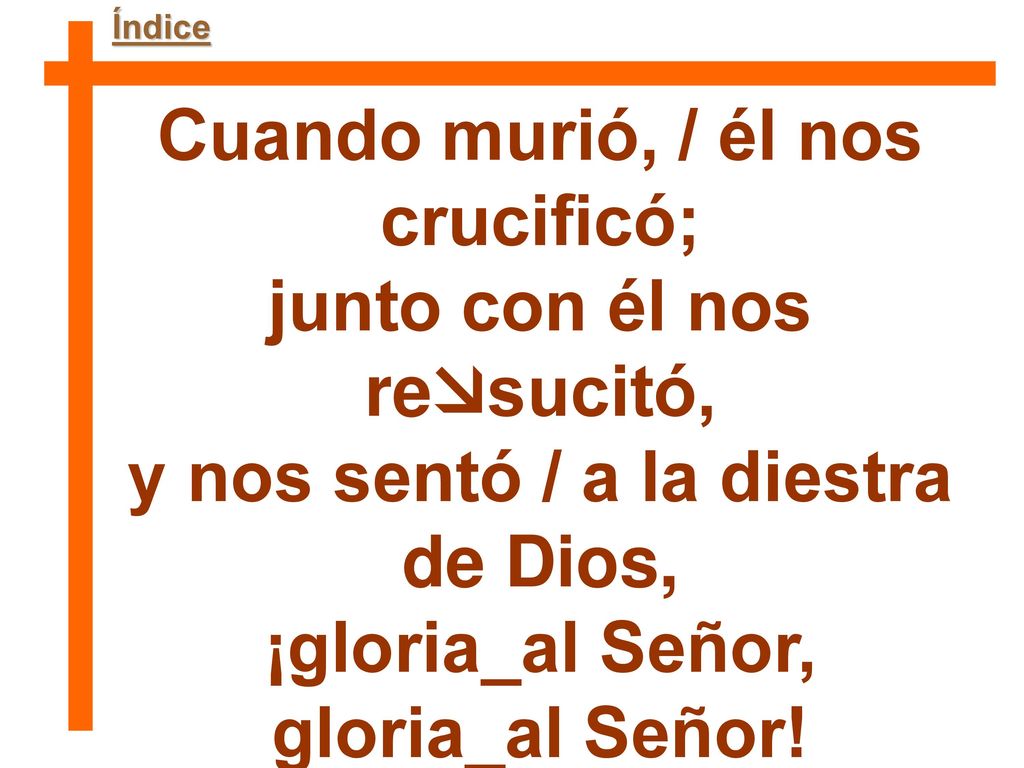 Cuando murió, / él nos crucificó; junto con él nos resucitó,