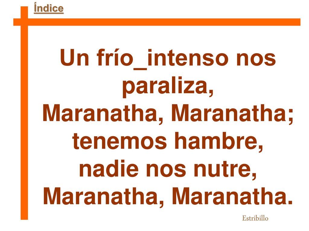 Un frío_intenso nos paraliza, tenemos hambre, nadie nos nutre,