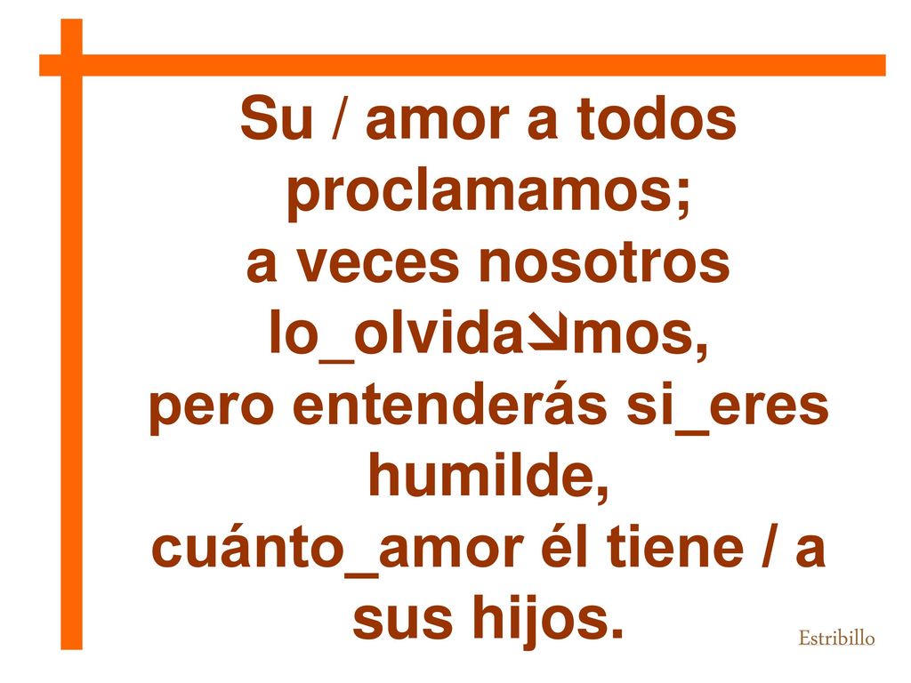 Su / amor a todos proclamamos; a veces nosotros lo_olvidamos,