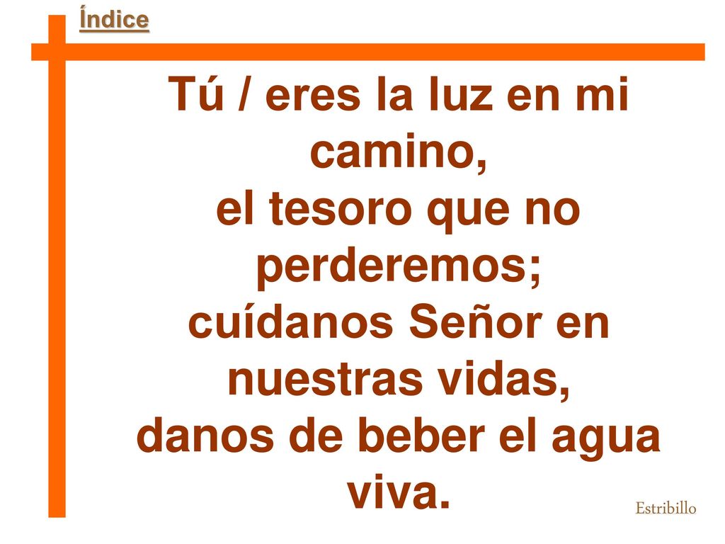 Tú / eres la luz en mi camino, el tesoro que no perderemos;