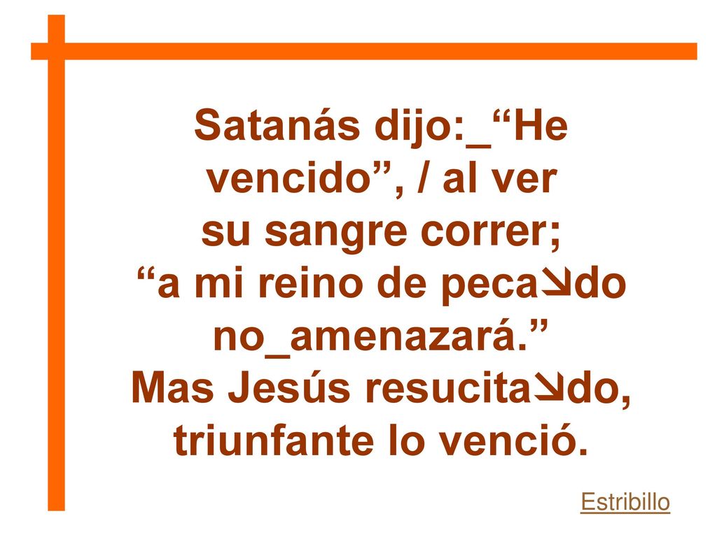 Satanás dijo:_ He vencido , / al ver su sangre correr;