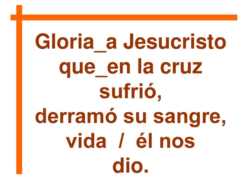 Gloria_a Jesucristo que_en la cruz derramó su sangre, vida / él nos