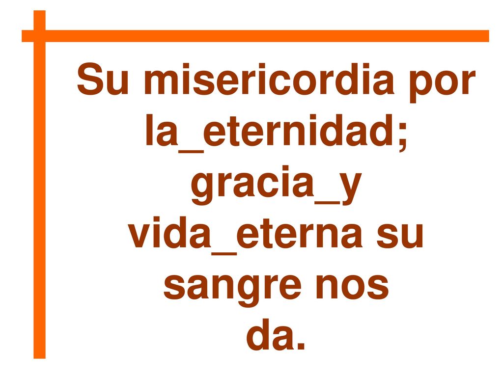 Su misericordia por la_eternidad; gracia_y vida_eterna su sangre nos