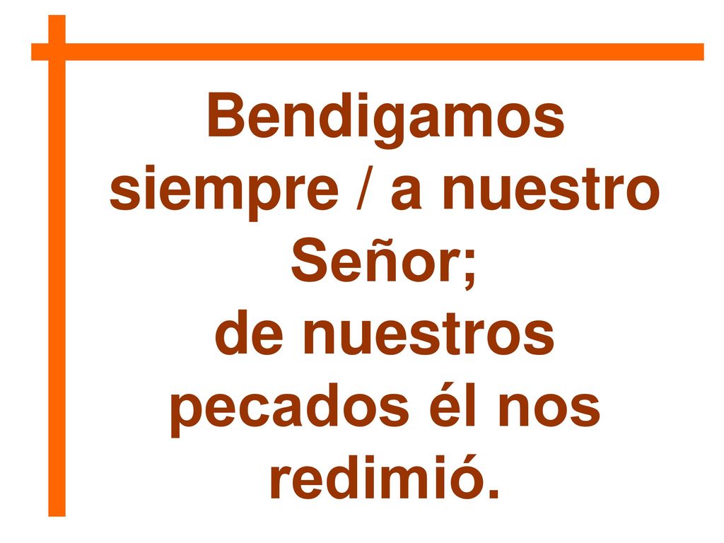 Bendigamos siempre / a nuestro de nuestros pecados él nos redimió.