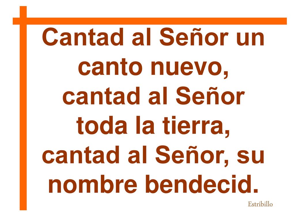 Cantad al Señor un canto nuevo, cantad al Señor toda la tierra,