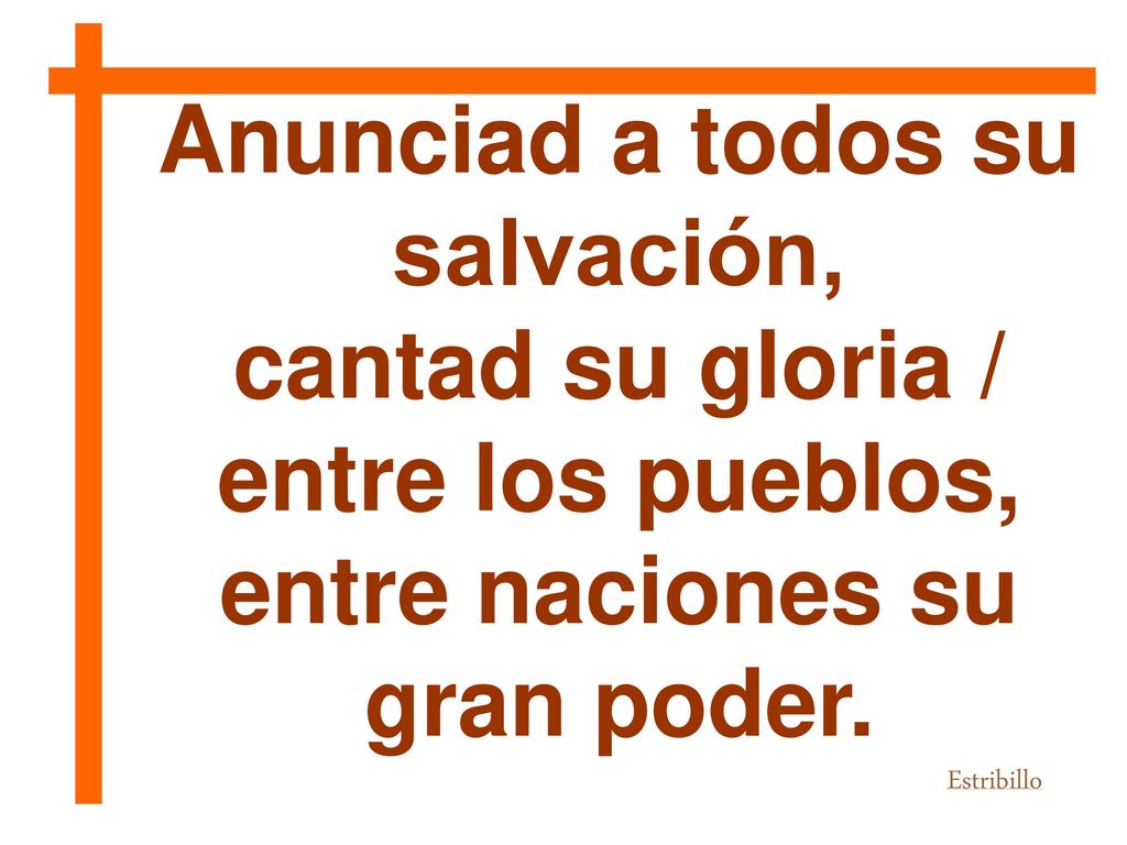 Anunciad a todos su salvación, cantad su gloria / entre los pueblos,