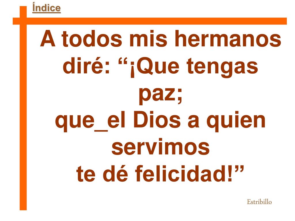 diré: ¡Que tengas paz; que_el Dios a quien servimos