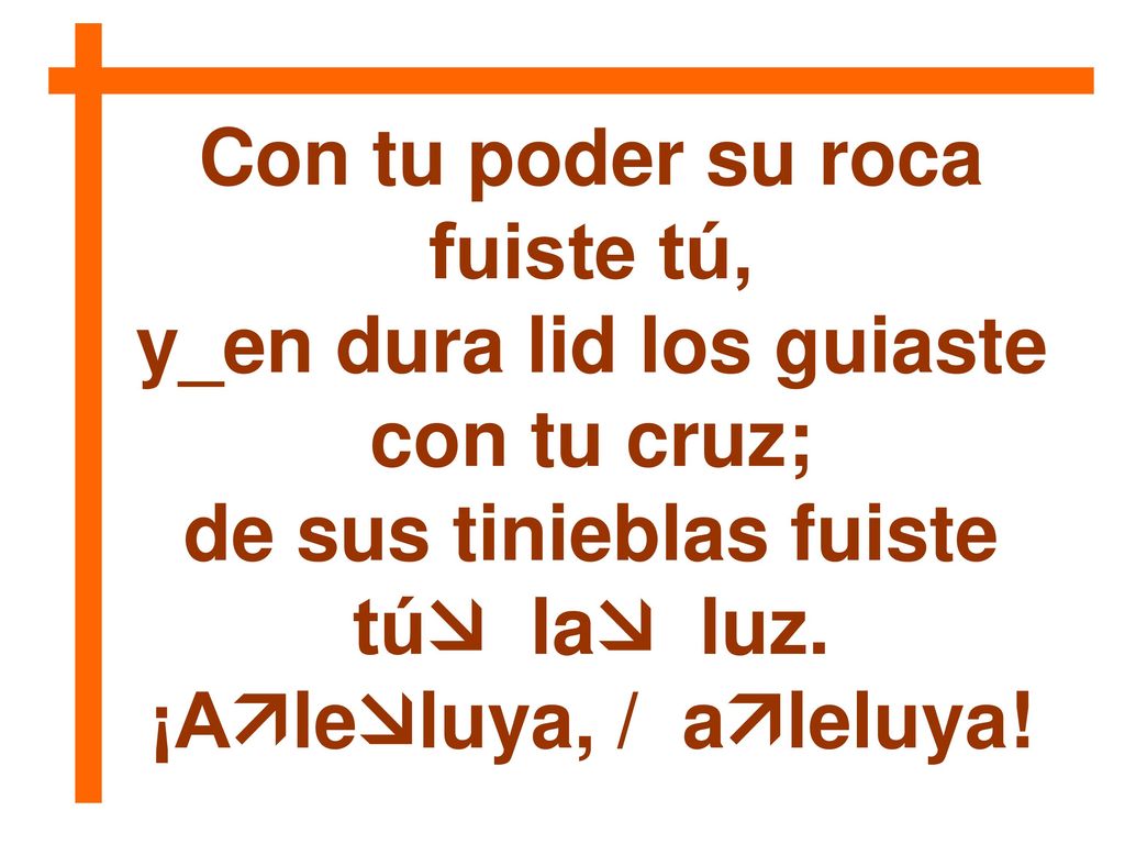 Con tu poder su roca fuiste tú, y_en dura lid los guiaste con tu cruz;