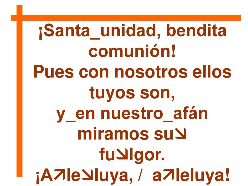 ¡Santa_unidad, bendita comunión! Pues con nosotros ellos tuyos son,