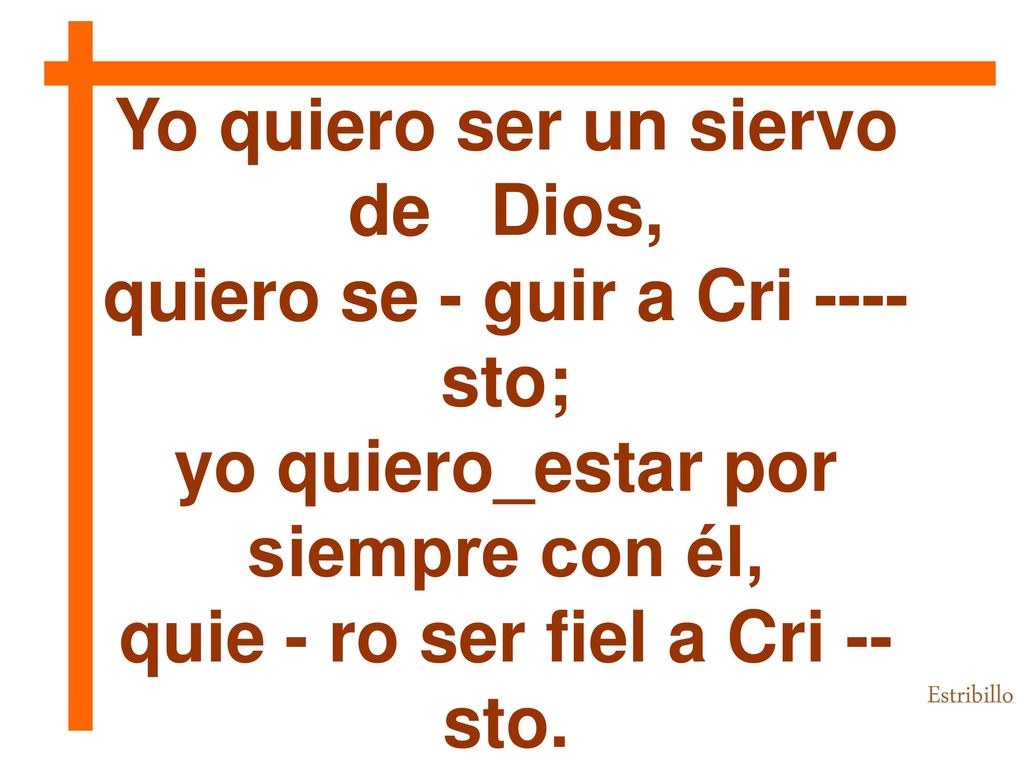 Yo quiero ser un siervo de Dios, quiero se - guir a Cri ---- sto;