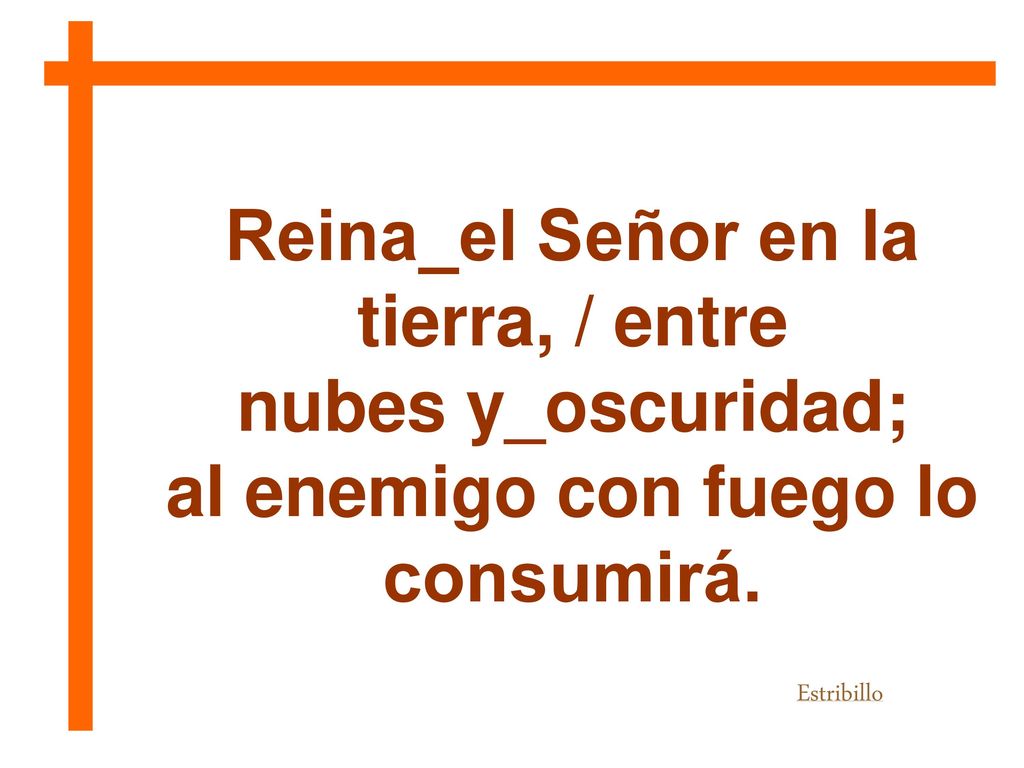 Reina_el Señor en la tierra, / entre nubes y_oscuridad;