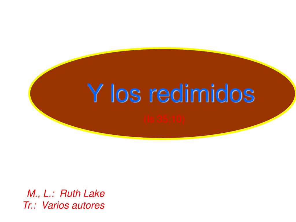 Y los redimidos (Is 35:10) M., L.: Ruth Lake Tr.: Varios autores