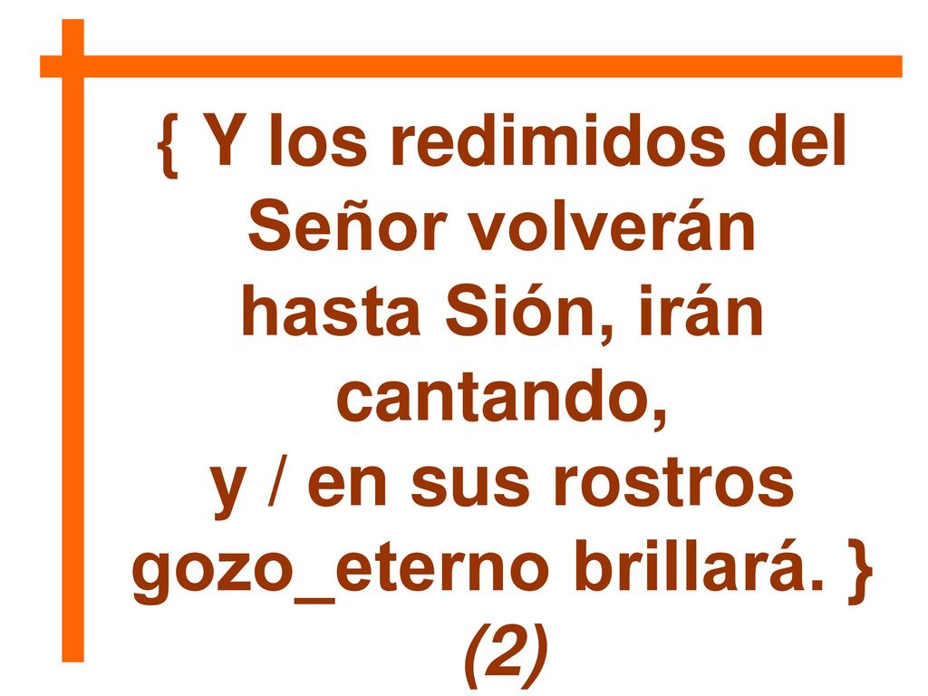 { Y los redimidos del Señor volverán hasta Sión, irán cantando,