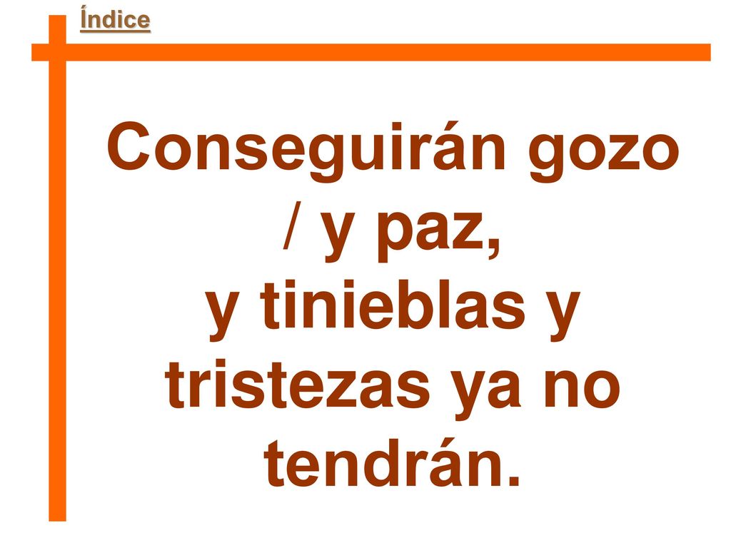 Conseguirán gozo / y paz, y tinieblas y tristezas ya no tendrán.