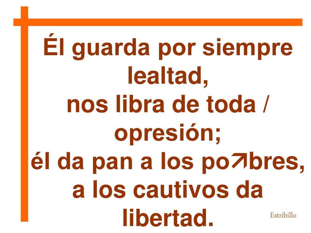 Él guarda por siempre lealtad, nos libra de toda / opresión;