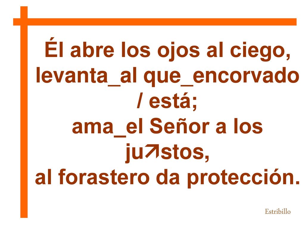 Él abre los ojos al ciego, levanta_al que_encorvado / está;