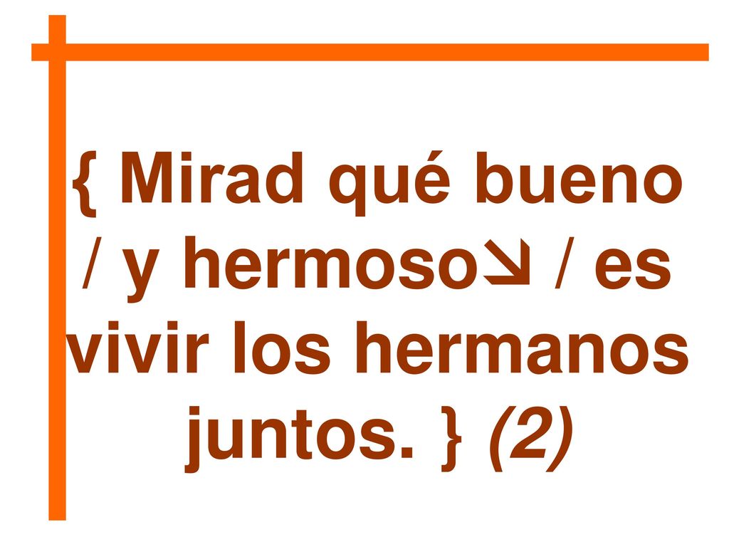 { Mirad qué bueno / y hermoso / es vivir los hermanos juntos. } (2)