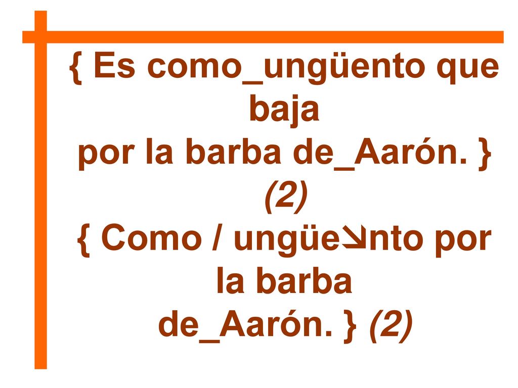 { Es como_ungüento que baja por la barba de_Aarón. } (2)
