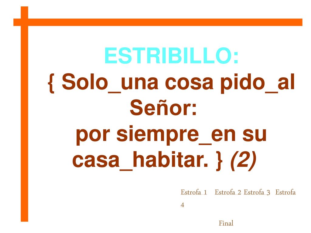 { Solo_una cosa pido_al Señor: por siempre_en su casa_habitar. } (2)