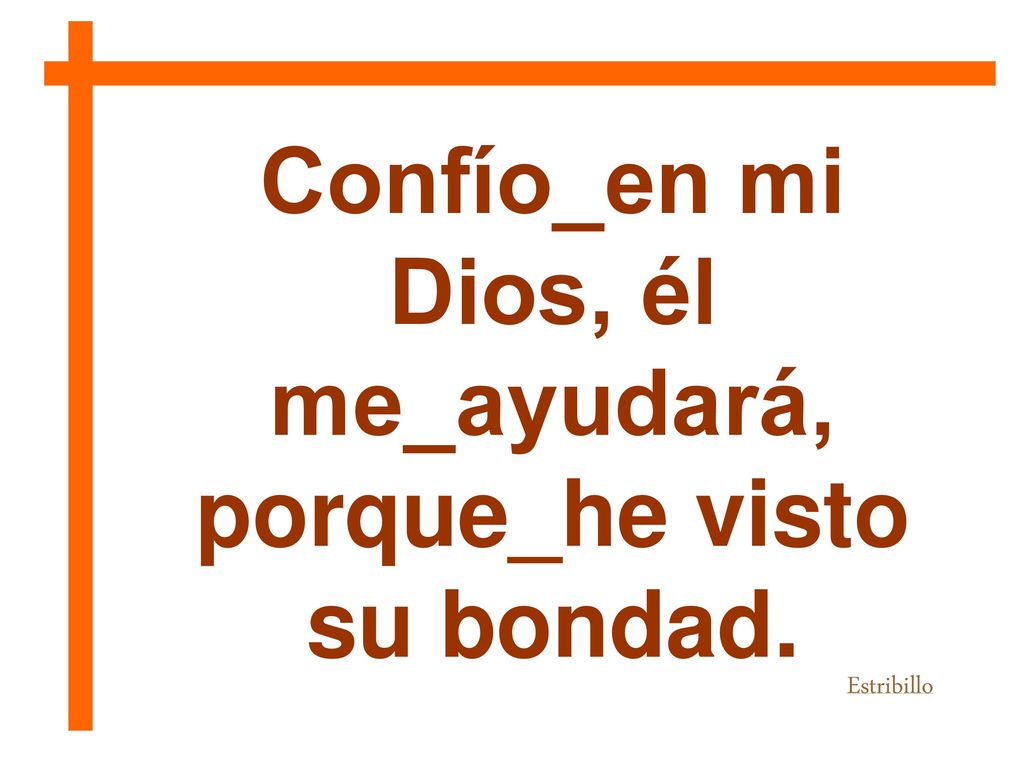 Confío_en mi Dios, él me_ayudará, porque_he visto su bondad.